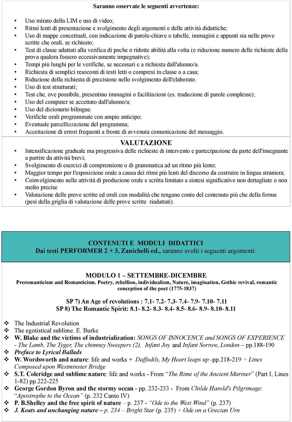 numero delle richieste della prova qualora fossero eccessivamente impegnative); Tempi più lunghi per le verifiche, se necessari e a richiesta dall'alunno/a.