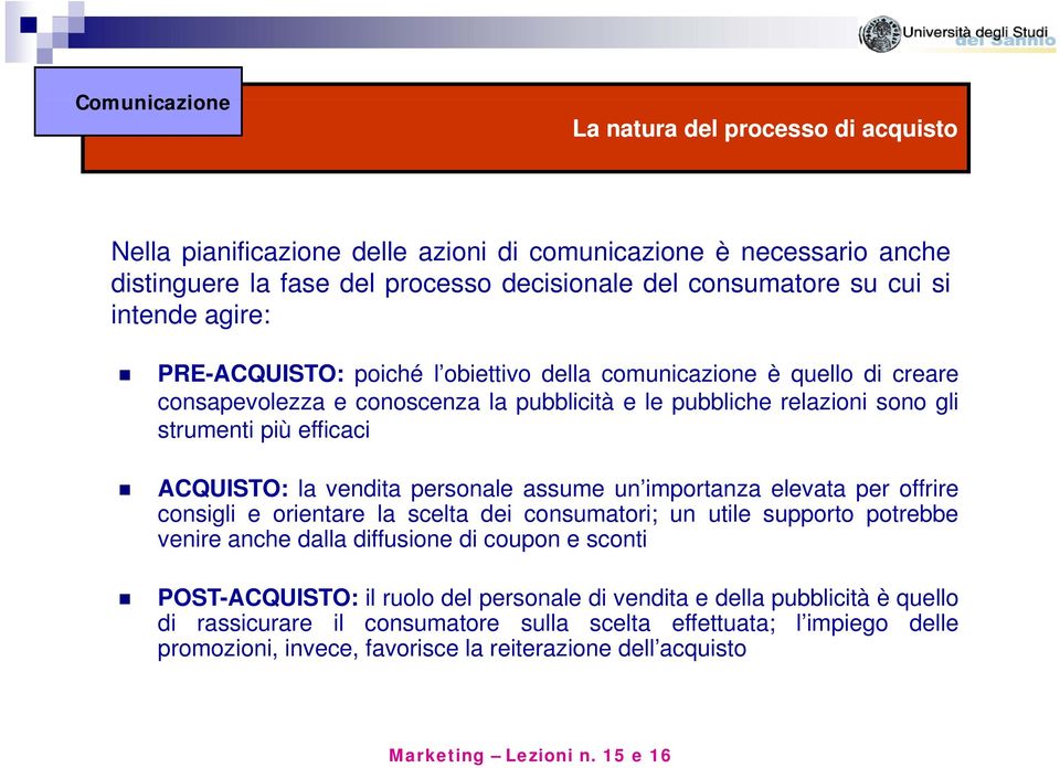 vendita personale assume un importanza elevata per offrire consigli e orientare la scelta dei consumatori; un utile supporto potrebbe venire anche dalla diffusione di coupon e sconti