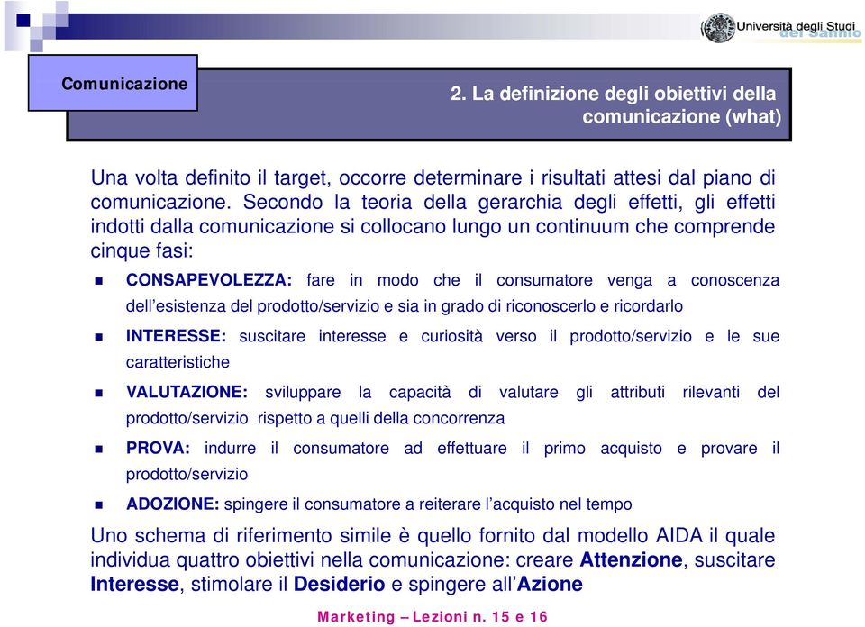 venga a conoscenza dell esistenza del prodotto/servizio e sia in grado di riconoscerlo e ricordarlo INTERESSE: suscitare interesse e curiosità verso il prodotto/servizio e le sue caratteristiche