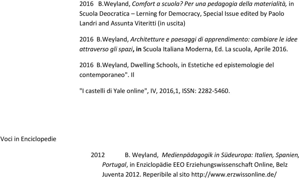 Weyland, Architetture e paesaggi di apprendimento: cambiare le idee attraverso gli spazi, in Scuola Italiana Moderna, Ed. La scuola, Aprile 2016. 2016 B.