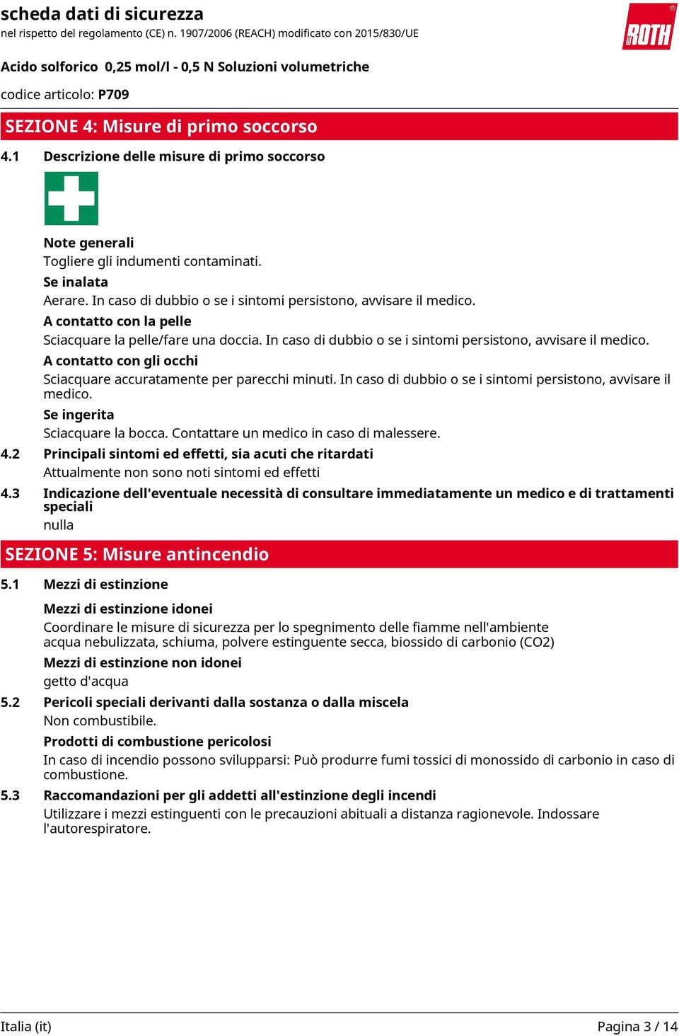 A contatto con gli occhi Sciacquare accuratamente per parecchi minuti. In caso di dubbio o se i sintomi persistono, avvisare il medico. Se ingerita Sciacquare la bocca.