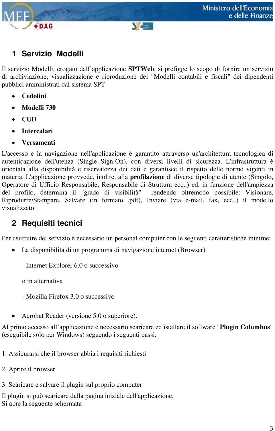 tecnologica di autenticazione dell'utenza (Single Sign-On), con diversi livelli di sicurezza.