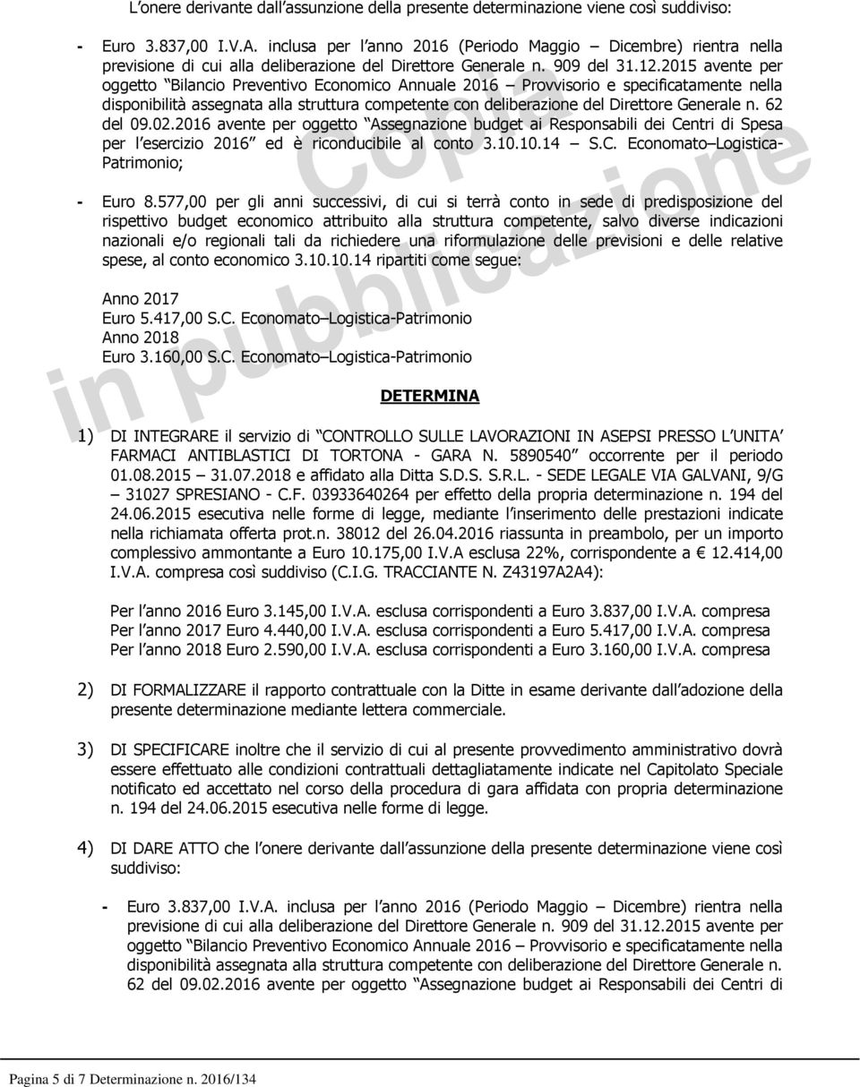 2015 avente per oggetto Bilancio Preventivo Economico Annuale 2016 Provvisorio e specificatamente nella disponibilità assegnata alla struttura competente con deliberazione del Direttore Generale n.