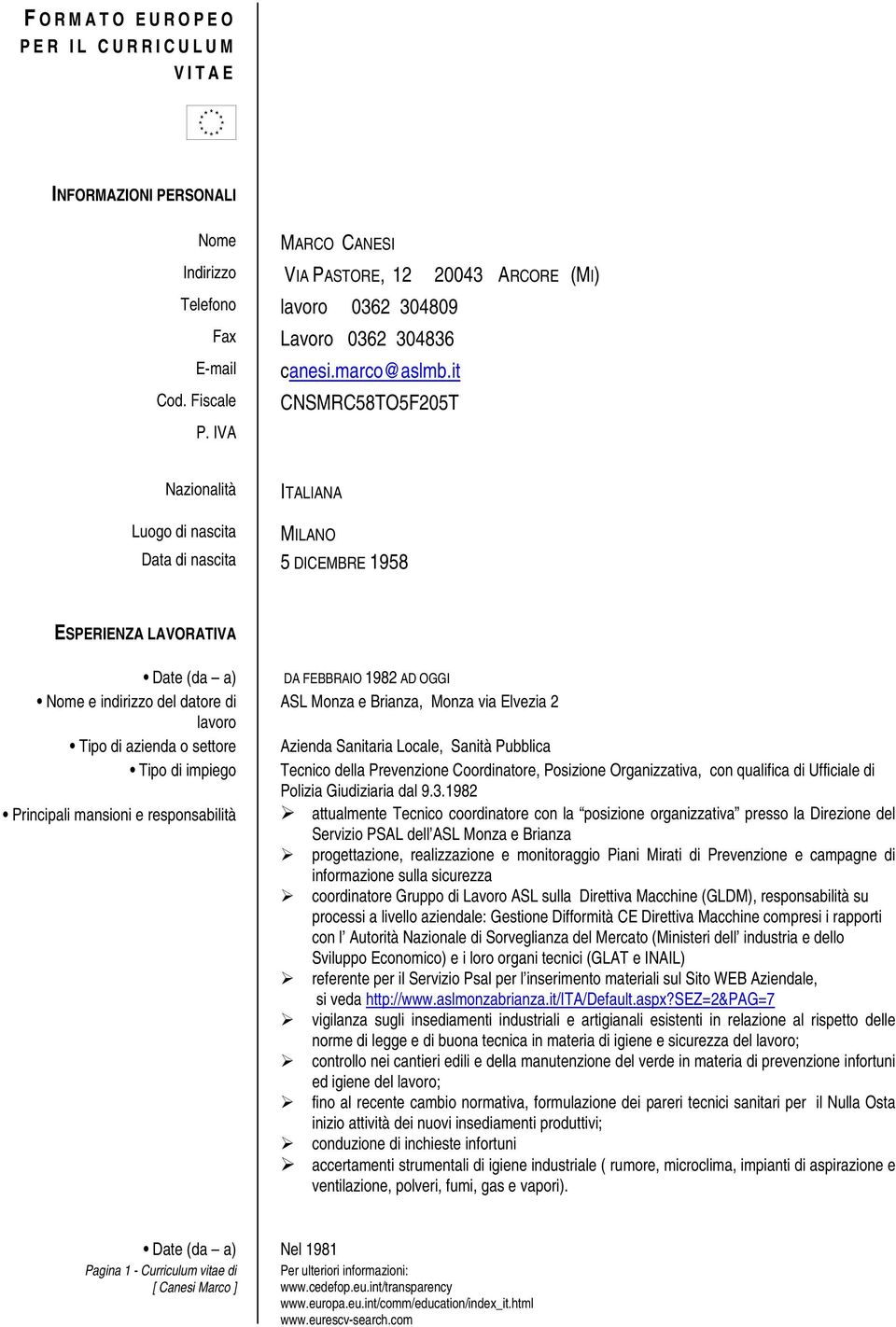 it CNSMRC58TO5F205T Nazionalità ITALIANA Luogo di nascita MILANO Data di nascita 5 DICEMBRE 1958 ESPERIENZA LAVORATIVA Date (da a) Nome e indirizzo del datore di Tipo di azienda o settore Tipo di