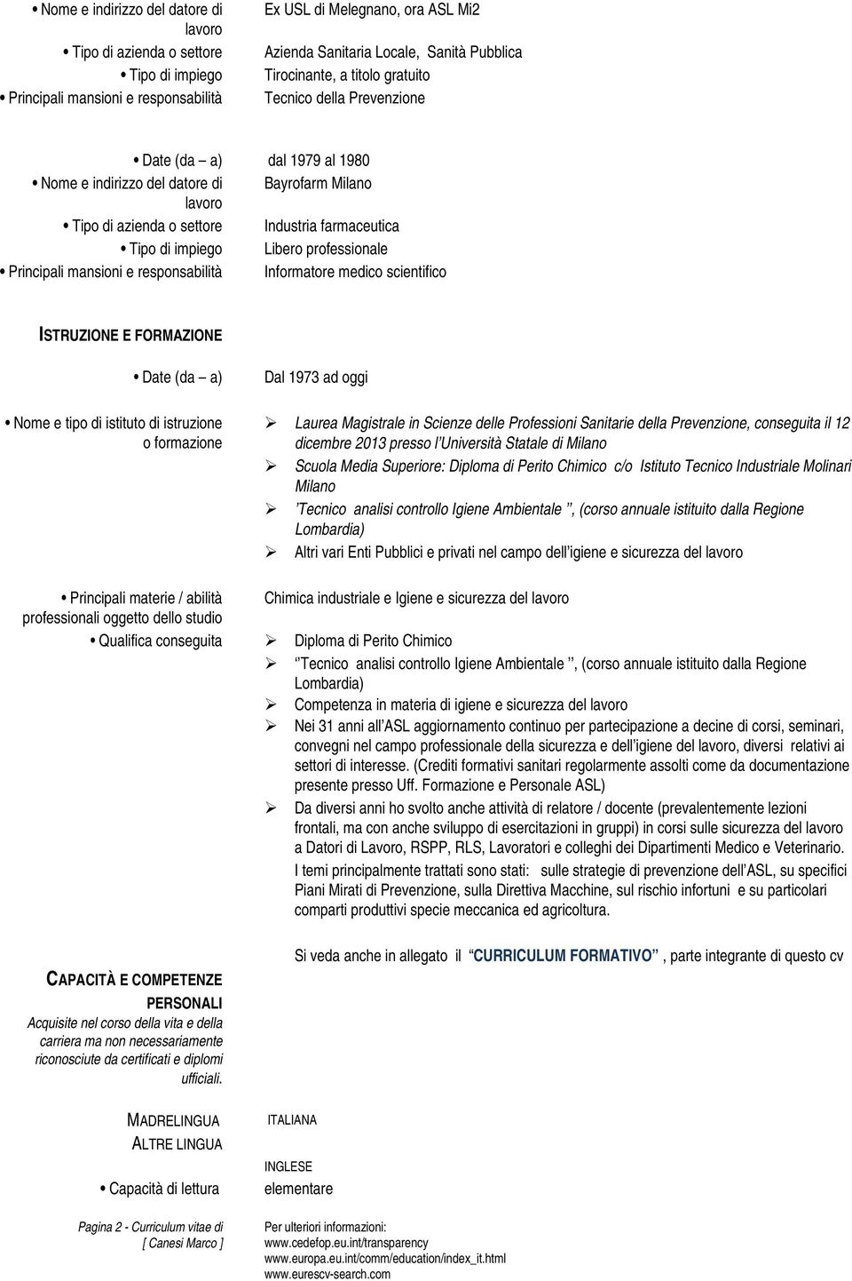 professionale Principali mansioni e responsabilità Informatore medico scientifico ISTRUZIONE E FORMAZIONE Date (da a) Nome e tipo di istituto di istruzione o formazione Principali materie / abilità