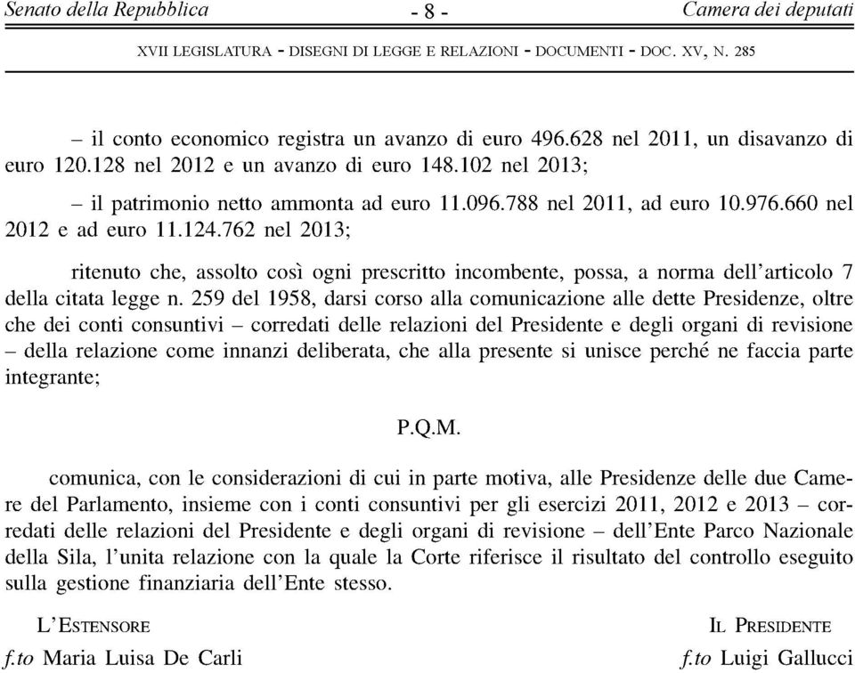 762 nel 2013; ritenuto che, assolto così ogni prescritto incombente, possa, a norma dell articolo 7 della citata legge n.