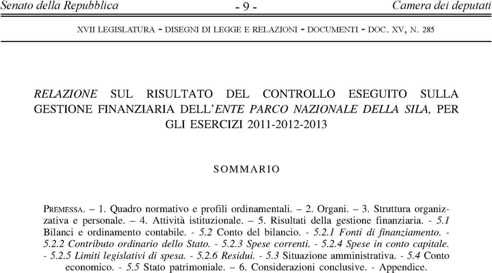 Risultati della gestione finanziaria. - 5.1 Bilanci e ordinamento contabile. - 5.2 Conto del bilancio. - 5.2.1 Fonti di finanziamento. - 5.2.2 Contributo ordinario dello Stato. - 5.2.3 Spese correnti.