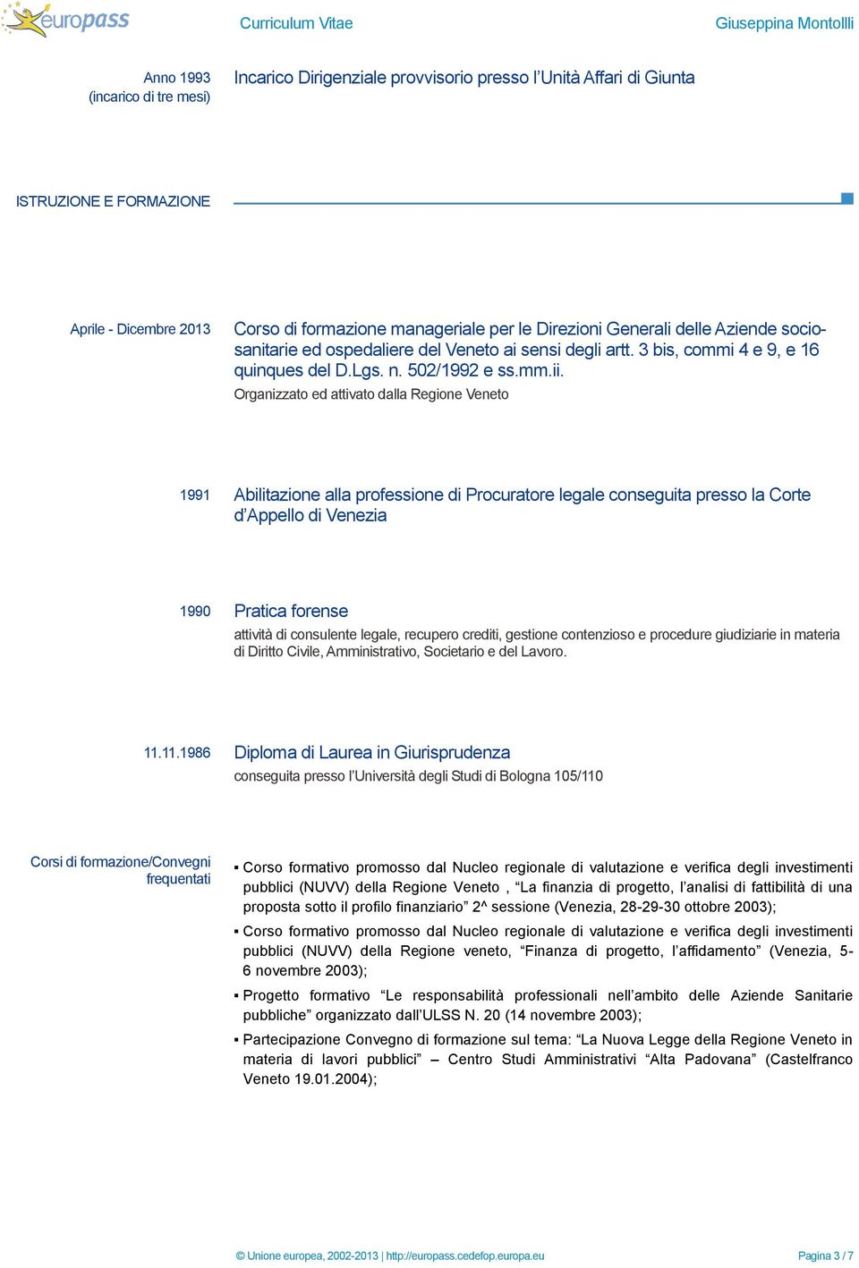 Organizzato ed attivato dalla Regione Veneto 1991 Abilitazione alla professione di Procuratore legale conseguita presso la Corte d Appello di Venezia 1990 Pratica forense attività di consulente