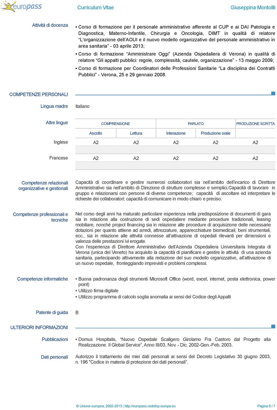 qualità di relatore Gli appalti pubblici: regole, complessità, cautele, organizzazione - 13 maggio 2009; Corso di formazione per Coordinatori delle Professioni Sanitarie La disciplina dei Contratti