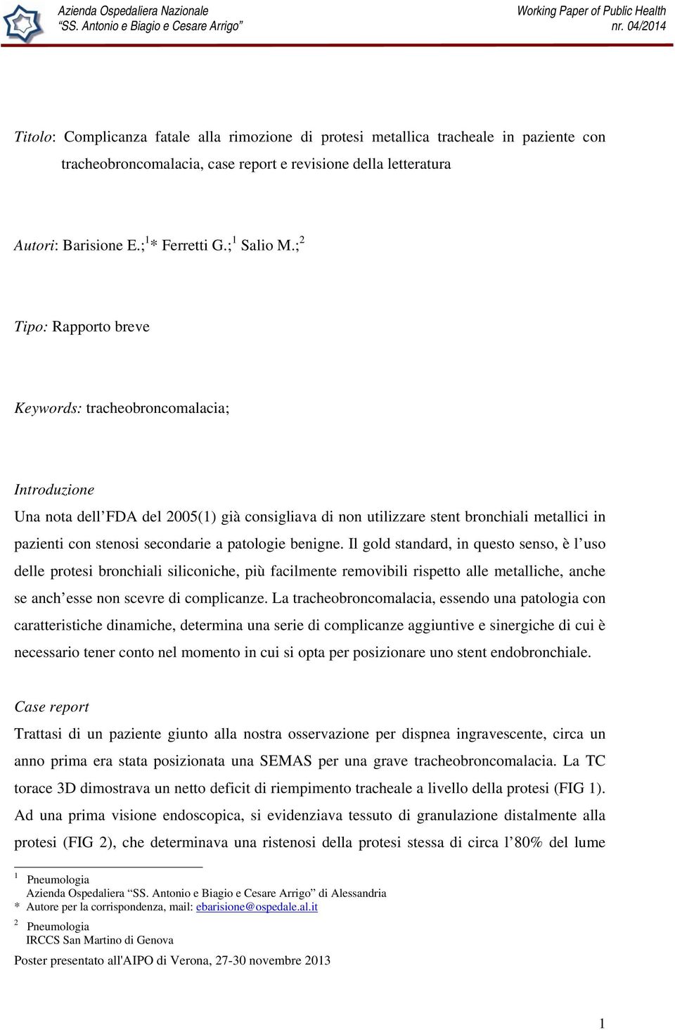 ; 2 Tipo: Rapporto breve Keywords: tracheobroncomalacia; Introduzione Una nota dell FDA del 2005(1) già consigliava di non utilizzare stent bronchiali metallici in pazienti con stenosi secondarie a