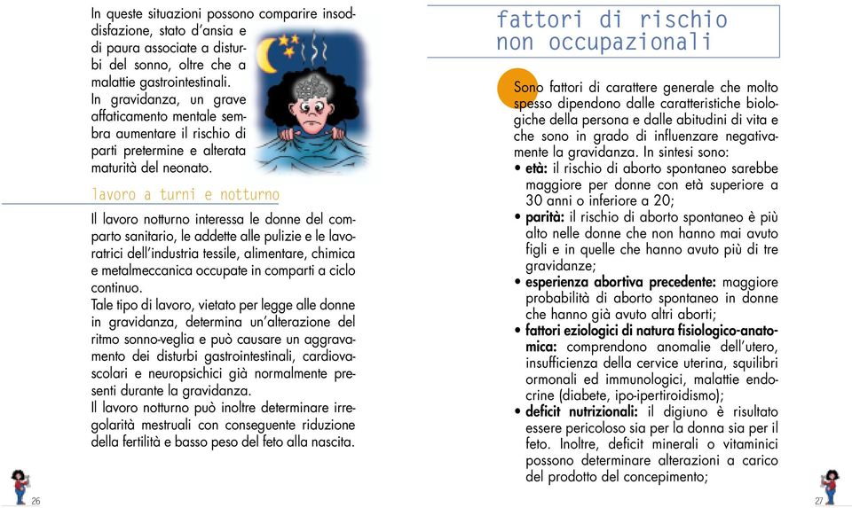 lavoro a turni e notturno Il lavoro notturno interessa le donne del comparto sanitario, le addette alle pulizie e le lavoratrici dell industria tessile, alimentare, chimica e metalmeccanica occupate