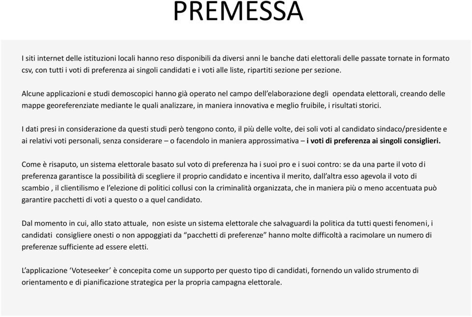 Alcune applicazioni e studi demoscopici hanno già operato nel campo dell elaborazione degli opendata elettorali, creando delle mappe georeferenziate mediante le quali analizzare, in maniera