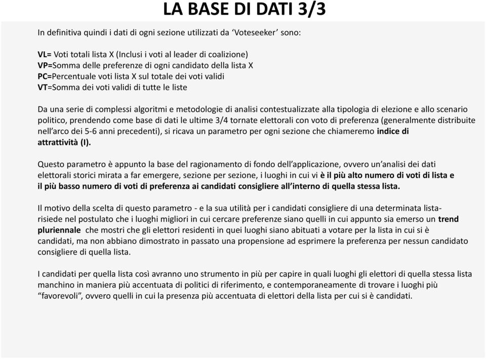 alla tipologia di elezione e allo scenario politico, prendendo come base di dati le ultime 3/4 tornate elettorali con voto di preferenza (generalmente distribuite nell arco dei 5-6 anni precedenti),