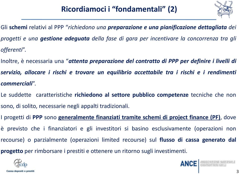 Inoltre, è necessaria una attenta preparazione del contratto di PPP per definire i livelli di servizio, allocare i rischi e trovare un equilibrio accettabile tra i rischi e i rendimenti commerciali.