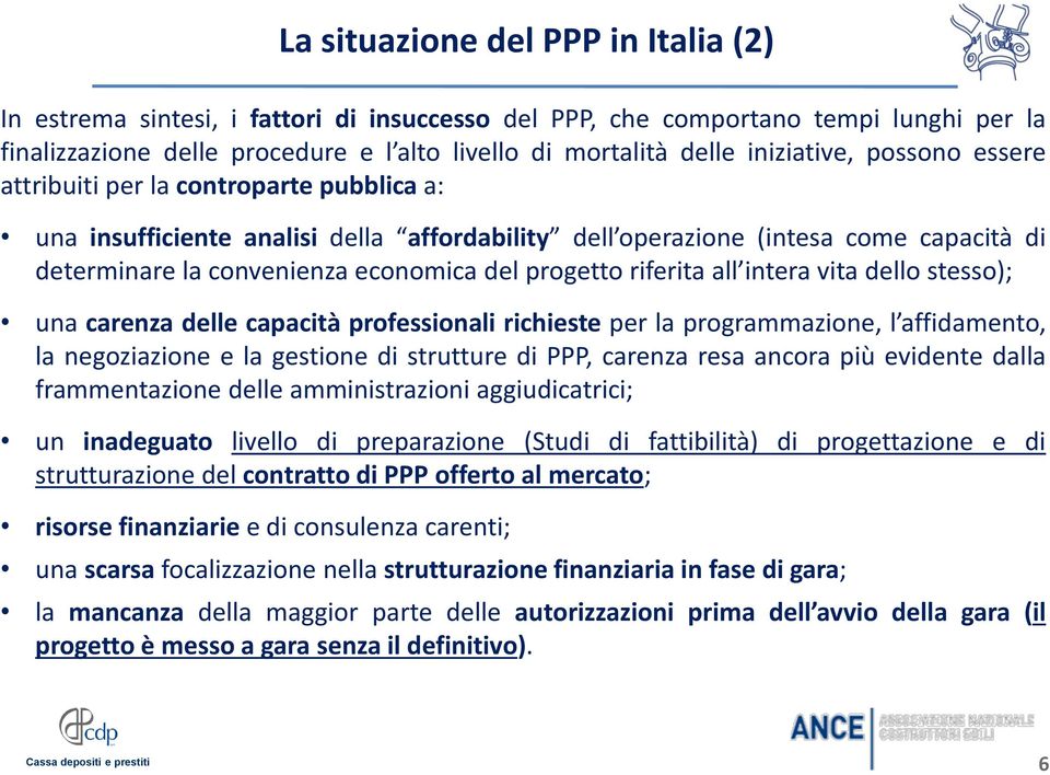 progetto riferita all intera vita dello stesso); una carenza delle capacità professionali richieste per la programmazione, l affidamento, la negoziazione e la gestione di strutture di PPP, carenza