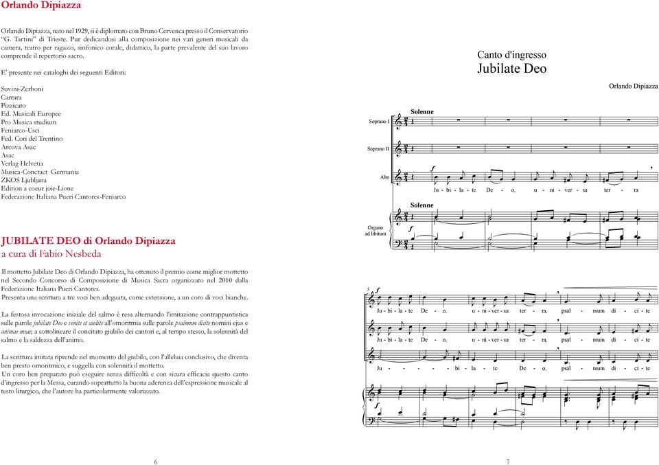 E presente nei cataloghi dei seguenti Editori: SuviniZerboni Carrara Pizzicato Ed. Musicali Europee Pro Musica studium FeniarcoUsci Fed.