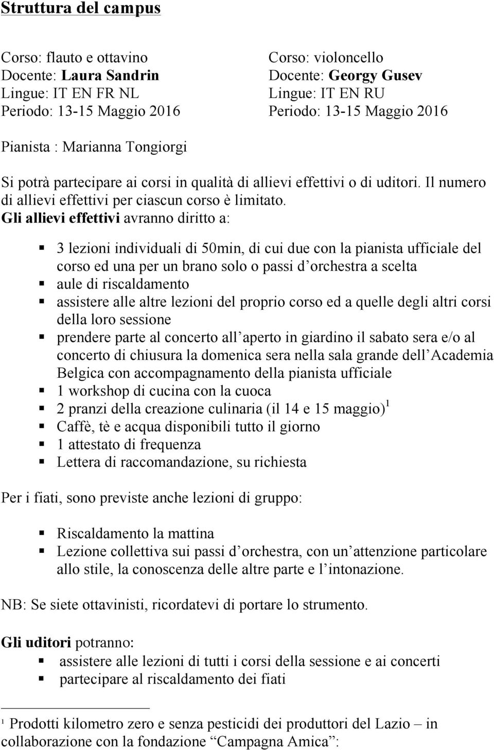 Gli allievi effettivi avranno diritto a: 3 lezioni individuali di 50min, di cui due con la pianista ufficiale del corso ed una per un brano solo o passi d orchestra a scelta aule di riscaldamento