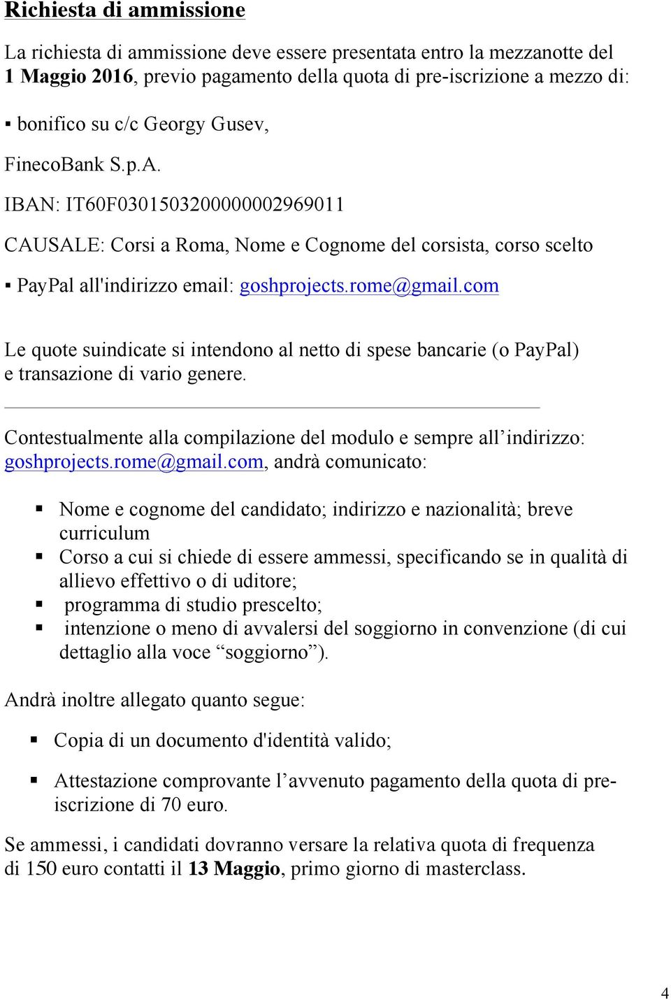 com Le quote suindicate si intendono al netto di spese bancarie (o PayPal) e transazione di vario genere. Contestualmente alla compilazione del modulo e sempre all indirizzo: goshprojects.rome@gmail.