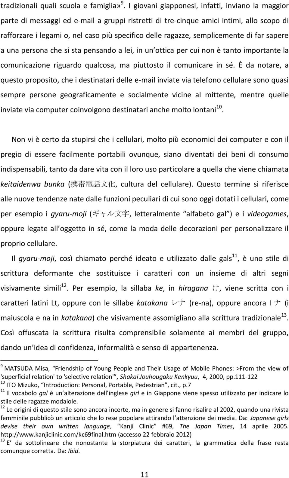 semplicemente di far sapere a una persona che si sta pensando a lei, in un ottica per cui non è tanto importante la comunicazione riguardo qualcosa, ma piuttosto il comunicare in sé.