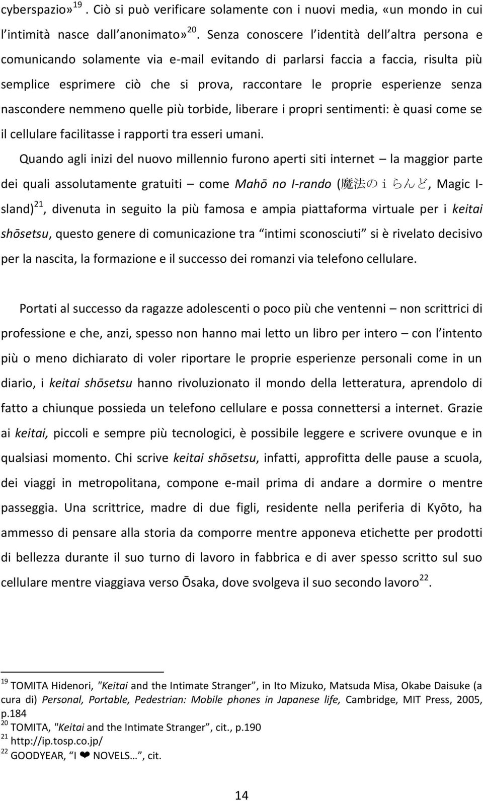 esperienze senza nascondere nemmeno quelle più torbide, liberare i propri sentimenti: è quasi come se il cellulare facilitasse i rapporti tra esseri umani.