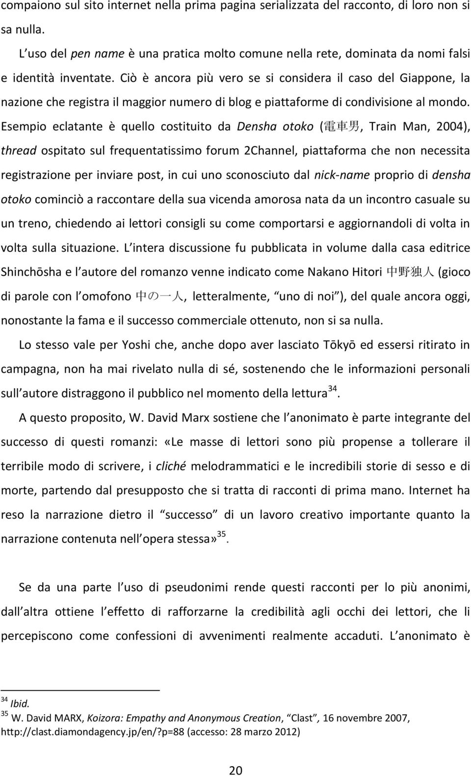 Ciò è ancora più vero se si considera il caso del Giappone, la nazione che registra il maggior numero di blog e piattaforme di condivisione al mondo.