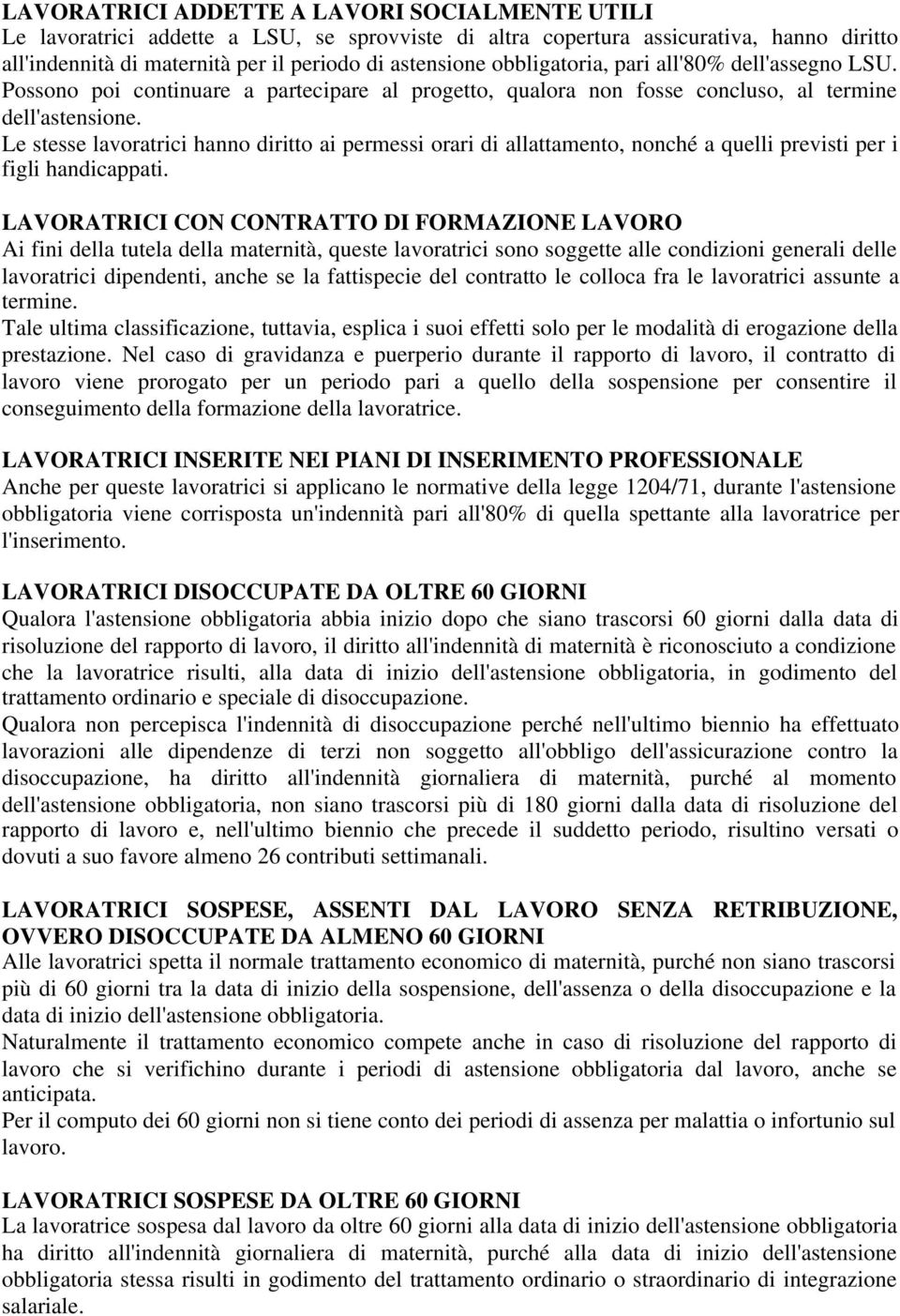 Le stesse lavoratrici hanno diritto ai permessi orari di allattamento, nonché a quelli previsti per i figli handicappati.