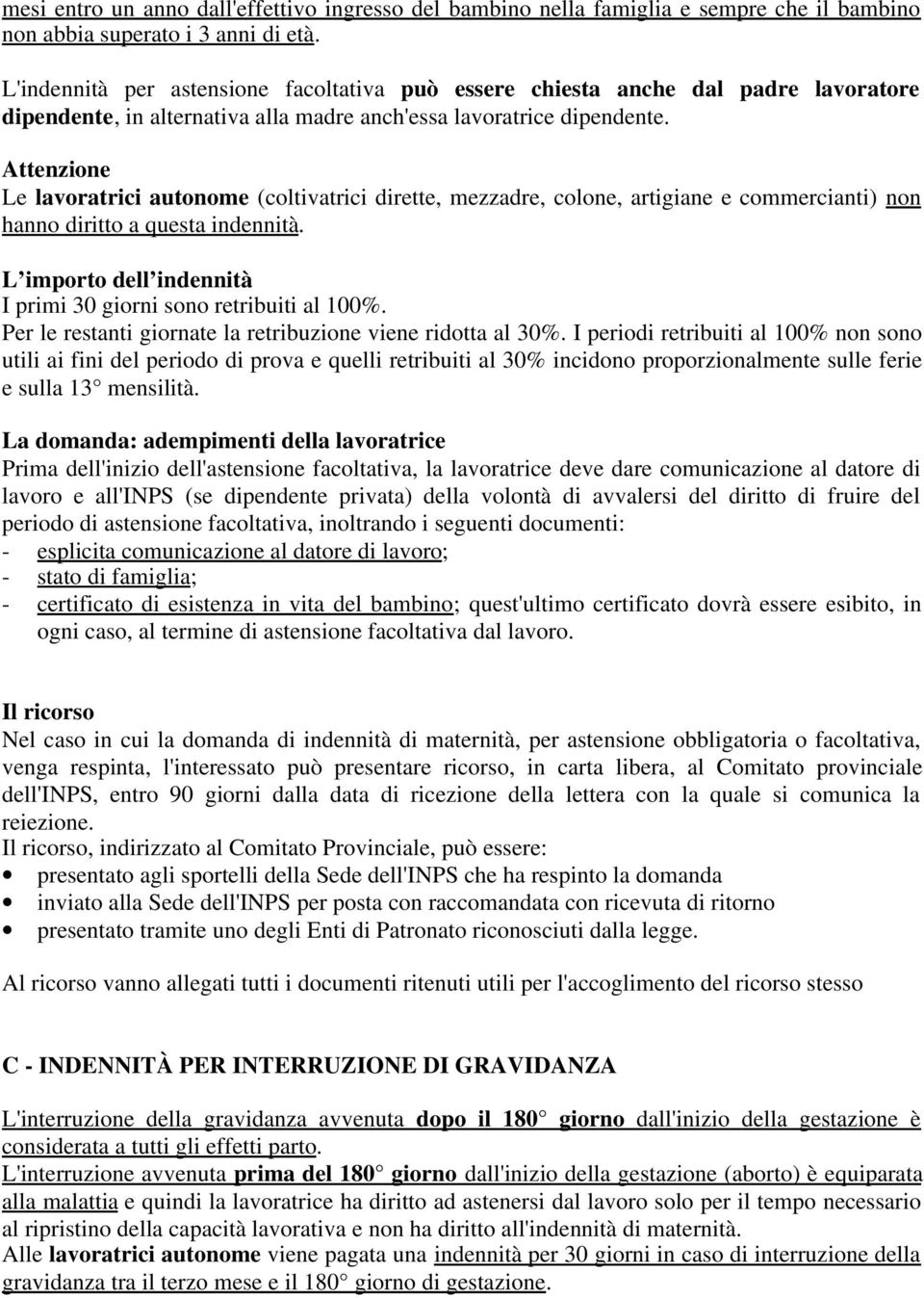 Attenzione Le lavoratrici autonome (coltivatrici dirette, mezzadre, colone, artigiane e commercianti) non hanno diritto a questa indennità.