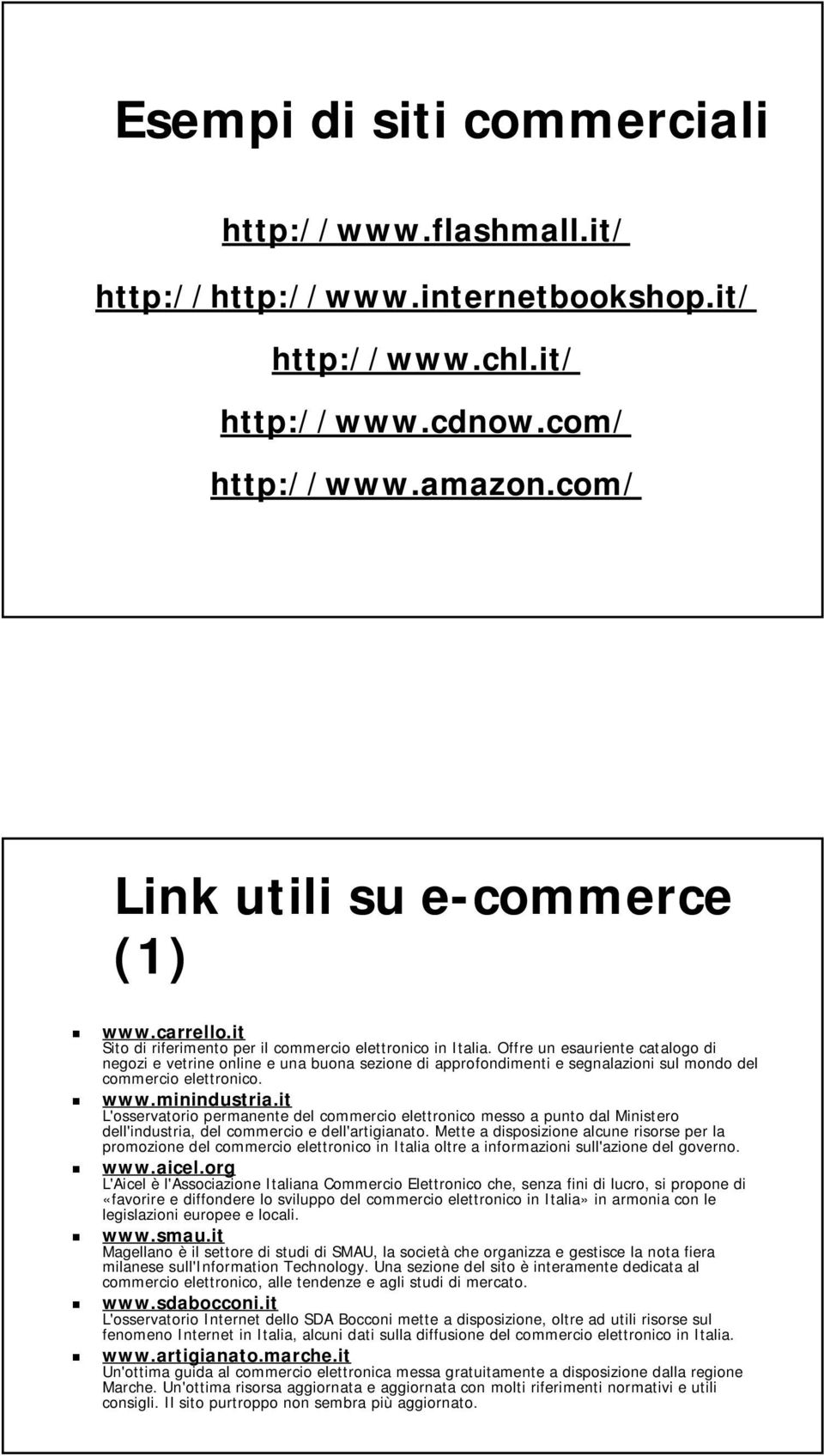 Offre un esauriente catalogo di negozi e vetrine online e una buona sezione di approfondimenti e segnalazioni sul mondo del commercio elettronico. www.minindustria.