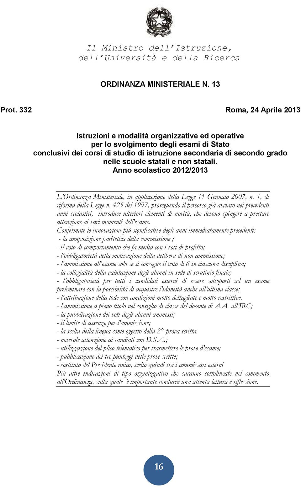 statali e non statali. Anno scolastico 2012/2013 L Ordinanza Ministeriale, in applicazione della Legge 11 Gennaio 2007, n. 1, di riforma della Legge n.