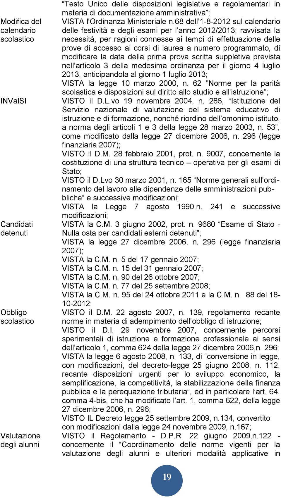 68 dell 1-8-2012 sul calendario delle festività e degli esami per l anno 2012/2013; ravvisata la necessità, per ragioni connesse ai tempi di effettuazione delle prove di accesso ai corsi di laurea a