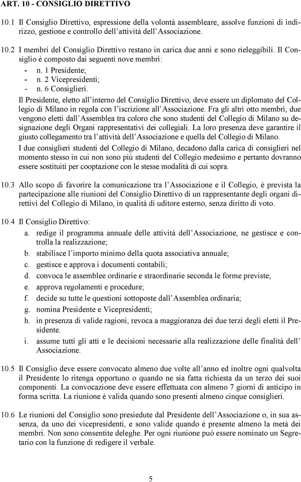 Il Presidente, eletto all interno del Consiglio Direttivo, deve essere un diplomato del Collegio di Milano in regola con l iscrizione all Associazione.