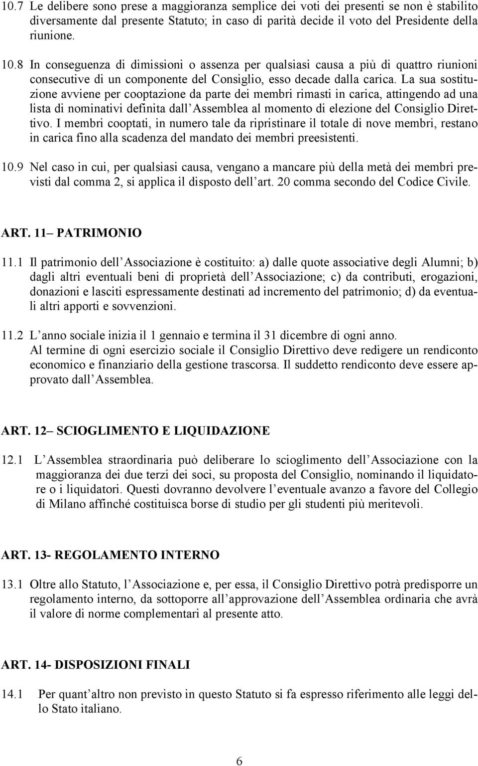 La sua sostituzione avviene per cooptazione da parte dei membri rimasti in carica, attingendo ad una lista di nominativi definita dall Assemblea al momento di elezione del Consiglio Direttivo.