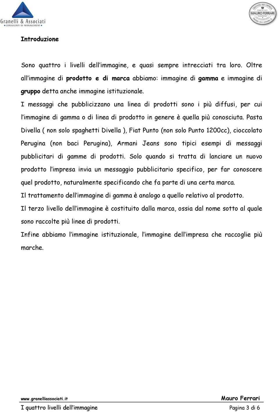 I messaggi che pubblicizzano una linea di prodotti sono i più diffusi, per cui l immagine di gamma o di linea di prodotto in genere è quella più conosciuta.