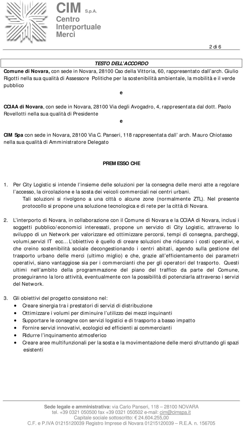 rappresentata dal dott. Paolo Rovellotti nella sua qualità di Presidente e CIM Spa con sede in Novara, 28100 Via C. Panseri, 118 rappresentata dall arch.