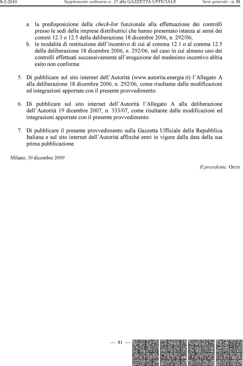 5. Di pubblicare sul sito internet dell Autorità (www.autorita.energia.it) l Allegato A alla deliberazione 18 dicembre 2006, n.