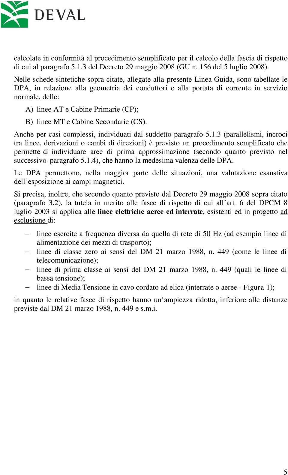 linee AT e Cabine Primarie (CP); B) linee MT e Cabine Secondarie (CS). Anche per casi complessi, individuati dal suddetto paragrafo 5.1.