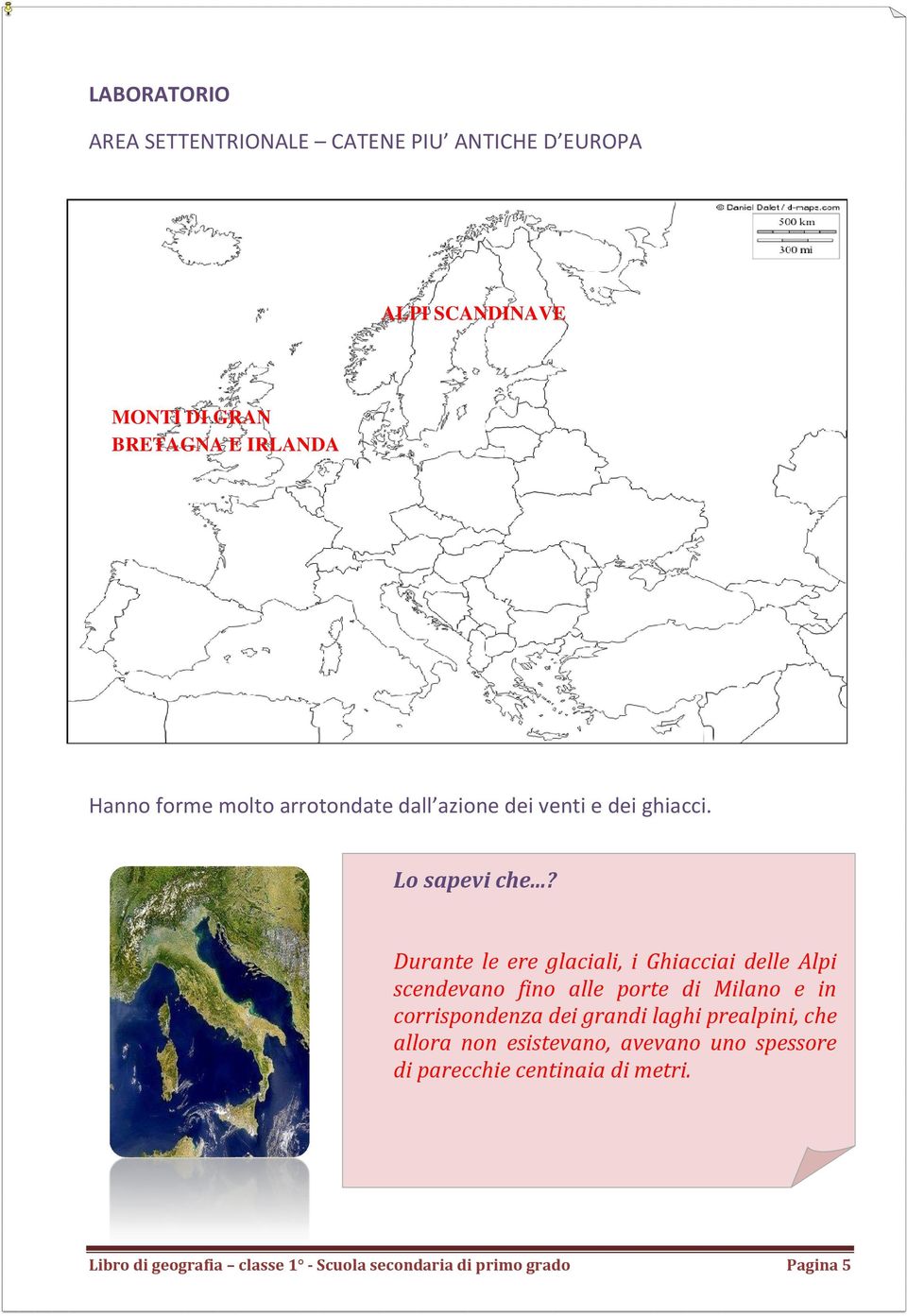 ..? Durante le ere glaciali, i Ghiacciai delle Alpi scendevano fino alle porte di Milano e in corrispondenza dei grandi