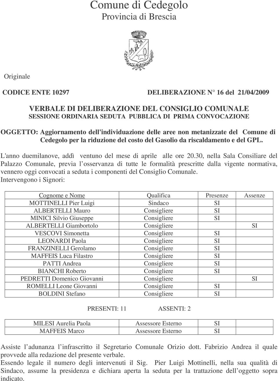 30, nella Sala Consiliare del Palazzo Comunale, previa l osservanza di tutte le formalità prescritte dalla vigente normativa, vennero oggi convocati a seduta i componenti del Consiglio Comunale.