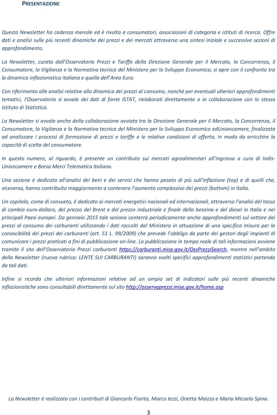 La Newsletter, curata dall Osservatorio Prezzi e Tariffe della Direzione Generale per il Mercato, la Concorrenza, il Consumatore, la Vigilanza e la Normativa tecnica del Ministero per lo Sviluppo