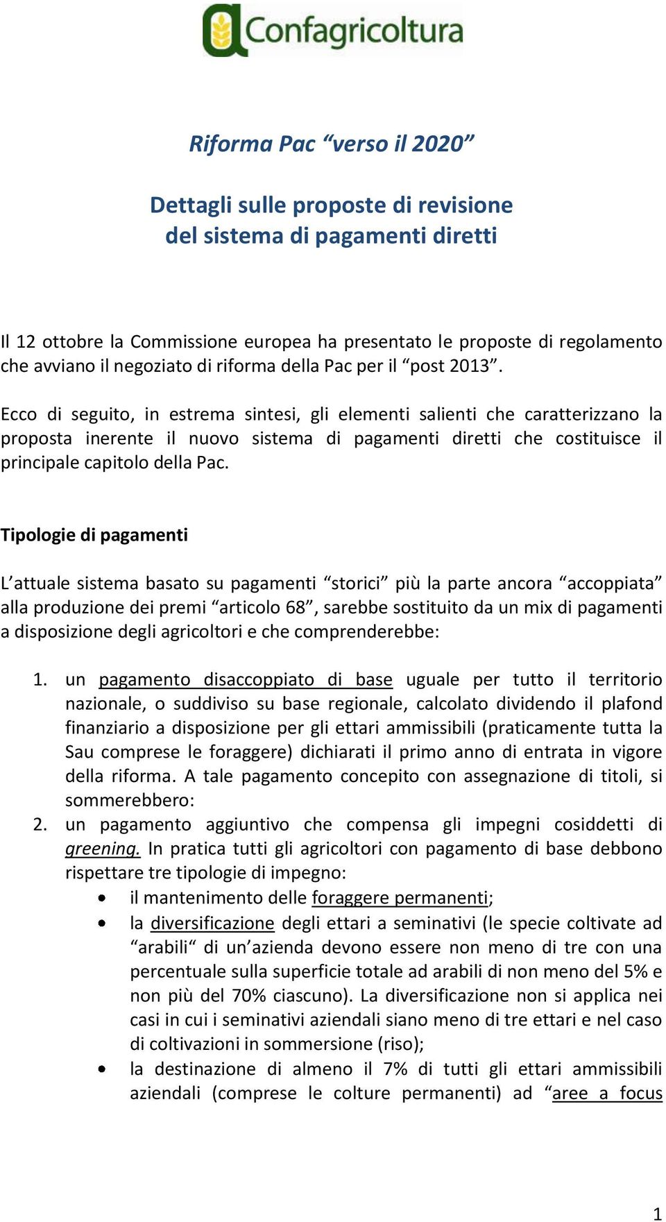 Tiplgie di pagamenti L attuale sistema basat su pagamenti strici più la parte ancra accppiata alla prduzine dei premi articl 68, sarebbe sstituit da un mix di pagamenti a dispsizine degli agricltri e