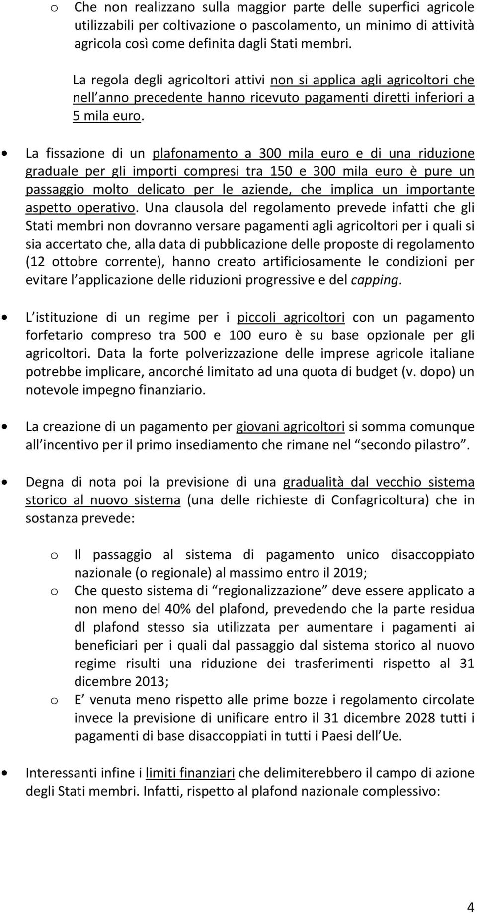 La fissazine di un plafnament a 300 mila eur e di una riduzine graduale per gli imprti cmpresi tra 150 e 300 mila eur è pure un passaggi mlt delicat per le aziende, che implica un imprtante aspett