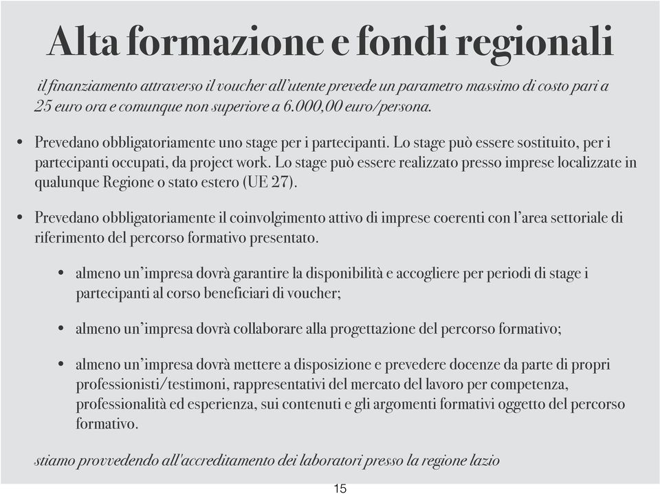 Lo stage può essere realizzato presso imprese localizzate in qualunque Regione o stato estero (UE 27).