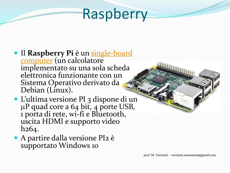 L ultima versione PI 3 dispone di un mp quad core a 64 bit, 4 porte USB, 1 porta di rete,