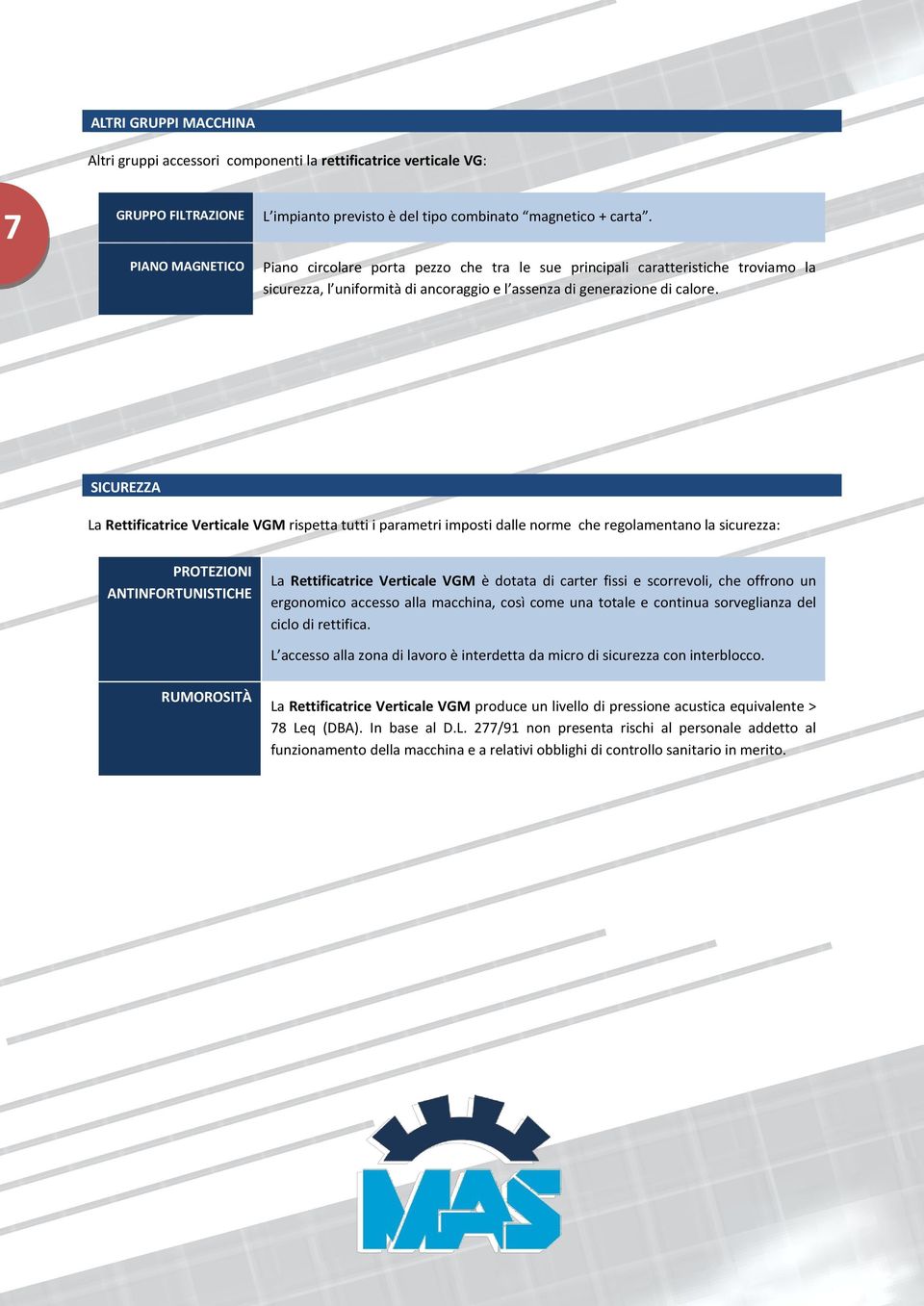 SICUREZZA La Rettificatrice Verticale VGM rispetta tutti i parametri imposti dalle norme che regolamentano la sicurezza: PROTEZIONI ANTINFORTUNISTICHE La Rettificatrice Verticale VGM è dotata di