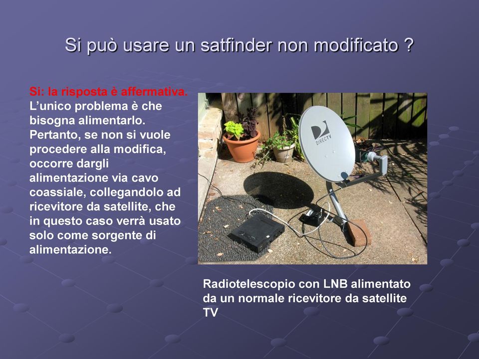 Pertanto, se non si vuole procedere alla modifica, occorre dargli alimentazione via cavo coassiale,