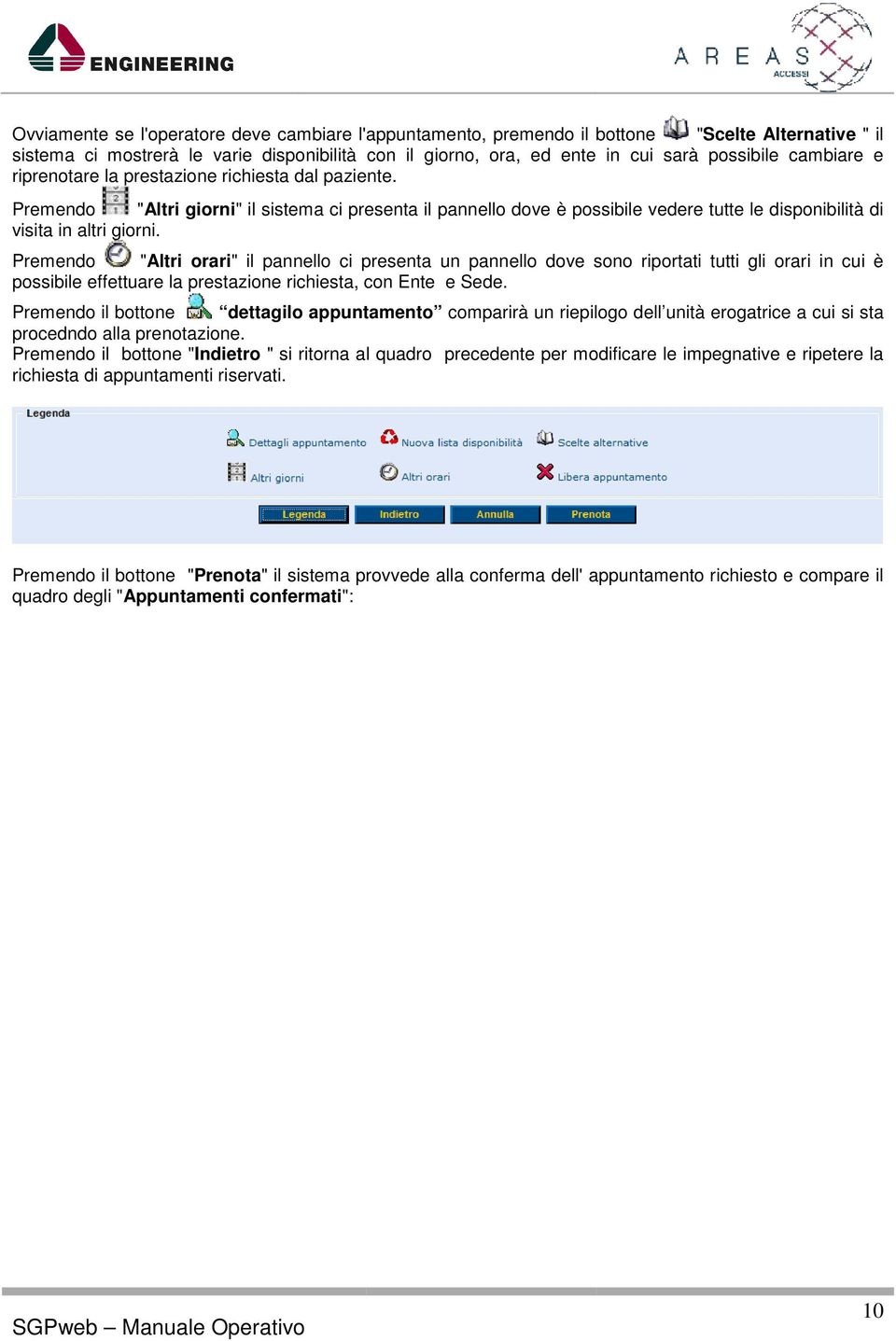 Premendo "Altri orari" il pannello ci presenta un pannello dove sono riportati tutti gli orari in cui è possibile effettuare la prestazione richiesta, con Ente e Sede.