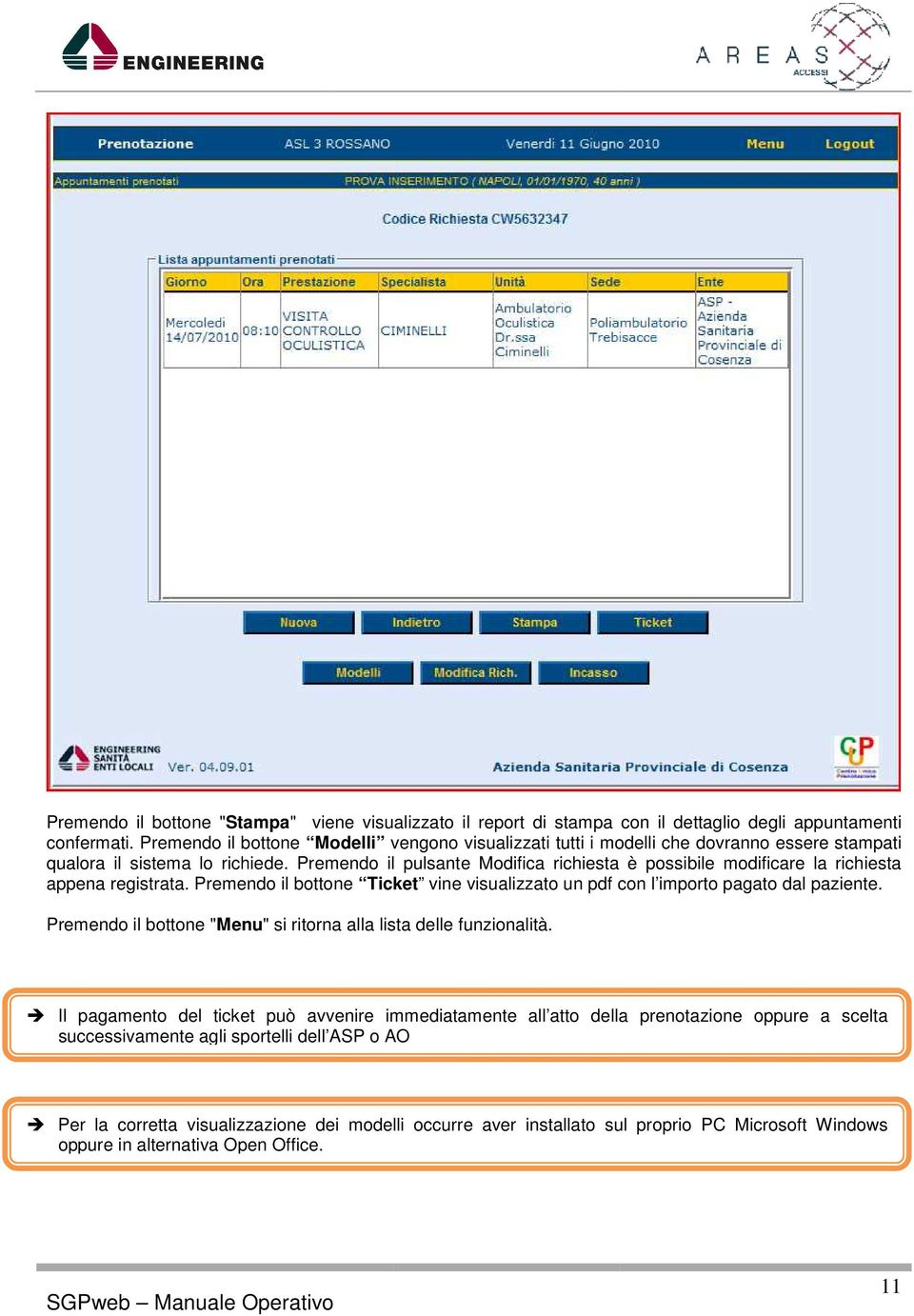 Premendo il pulsante Modifica richiesta è possibile modificare la richiesta appena registrata. Premendo il bottone Ticket vine visualizzato un pdf con l importo pagato dal paziente.