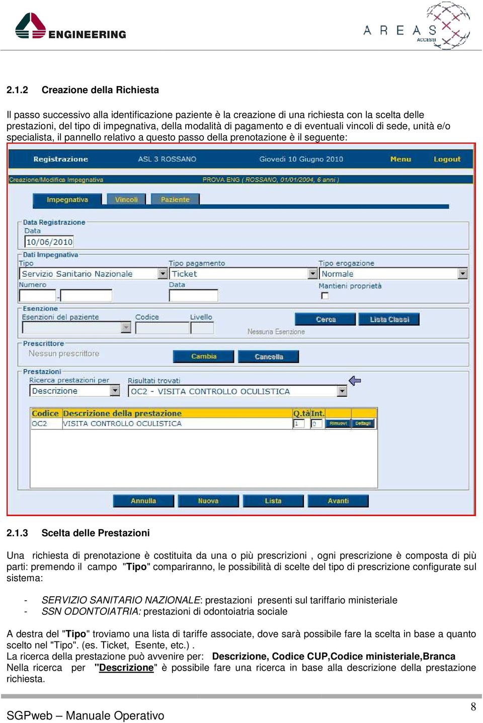 3 Scelta delle Prestazioni Una richiesta di prenotazione è costituita da una o più prescrizioni, ogni prescrizione è composta di più parti: premendo il campo "Tipo" compariranno, le possibilità di