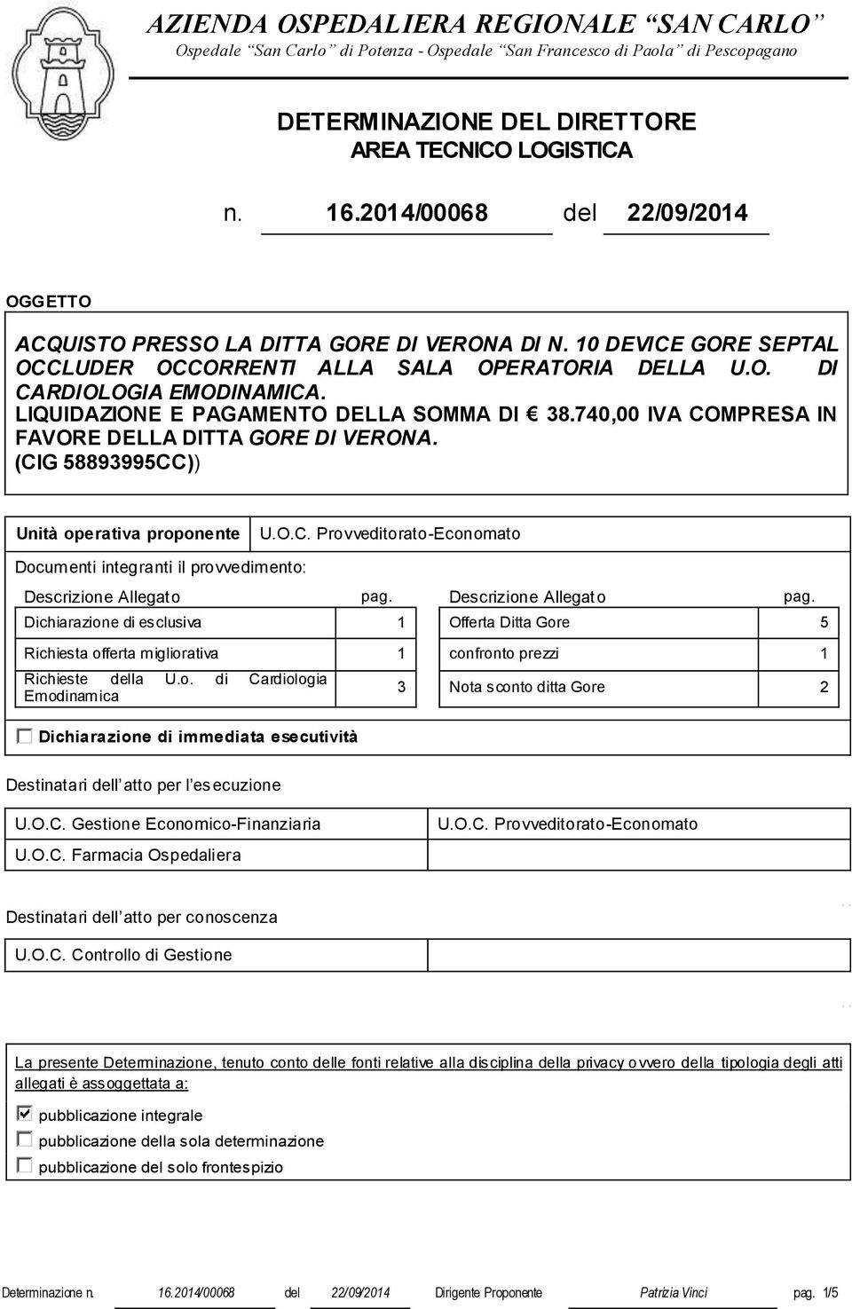 LIQUIDAZIONE E PAGAMENTO DELLA SOMMA DI 38.740,00 IVA COMPRESA IN FAVORE DELLA DITTA GORE DI VERONA. (CIG 58893995CC)) Unità operativa proponente U.O.C. Provveditorato-Economato Documenti integranti il provvedimento: Descrizione Allegato pag.