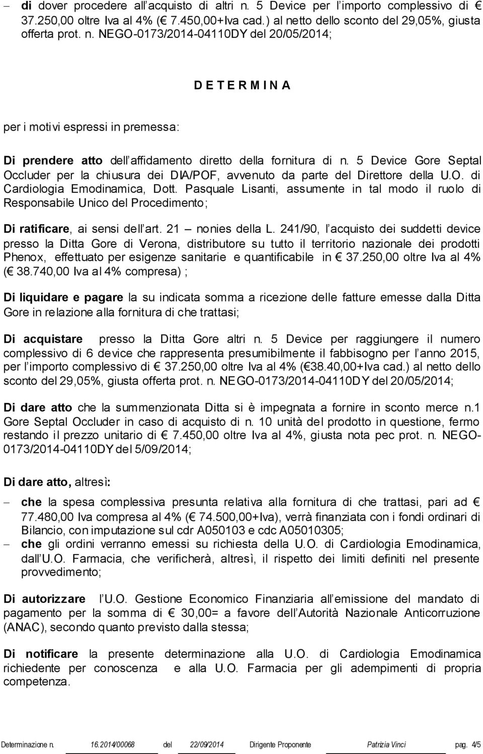 Pasquale Lisanti, assumente in tal modo il ruolo di Responsabile Unico del Procedimento; Di ratificare, ai sensi dell art. 21 nonies della L.